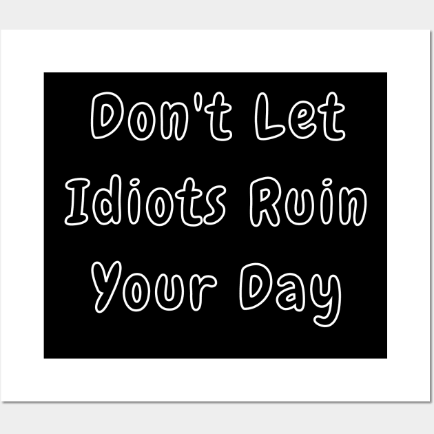 Dont Let Idiots Ruin Your Day. Stupid People are Everywhere. Funny Humorous Stupid People Design. Perfect as a Gift. Wall Art by That Cheeky Tee